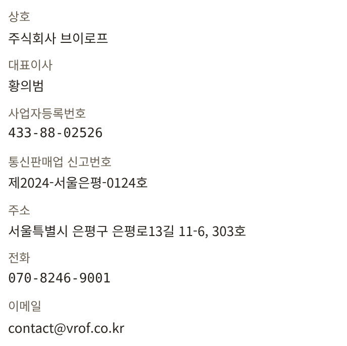 사업자 정보 · 상호 주식회사 브이로프 · 대표이사 · 사업자등록번호 433-88-02526 · 통신판매업 신고번호 제2024-서울은평-0124호 · 주소 서울특별시 은평구 은평로13길 11-6, 303호 · 전화 070-8246-9001 · 이메일 contact (at) vrof.co.kr